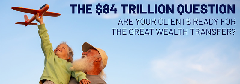 The $84 Trillion Question: Are Your Clients Ready for the Great Wealth Transfer?